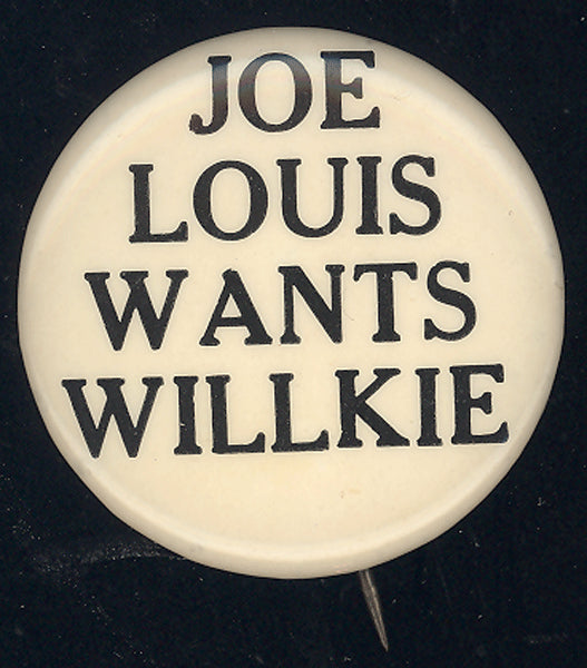 LOUIS, JOE WANTS WILLKIE SOUVENIR PIN (CIRCA 1940)