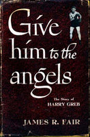 GREB, HARRY BOOK: GIVE HIM TO THE ANGELS  (BY JAMES FAIR)